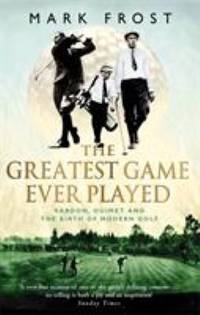 image of The Greatest Game Ever Played : Vardon, Ouimet and the Birth of Modern Golf