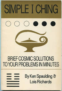 Simple I Ching: Brief Cosmic Solutions to Your Problems in Minutes by SPAULDING, Ken and Lois Richards - 1987