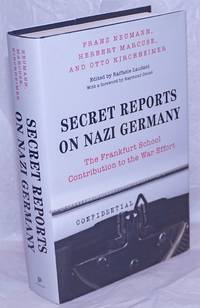 Secret Reports on Nazi Germany: The Frankfurt School contribution to the war effort by Neumann, Franz, Herbert Marcuse, and Otto Kirchheimer; edited by Raffaele Laudani; foreword by Raymond Geuss - 2013