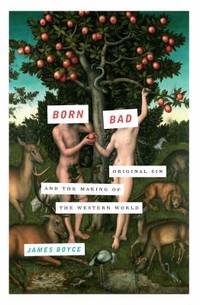 Born Bad : Original Sin and the Making of the Western World