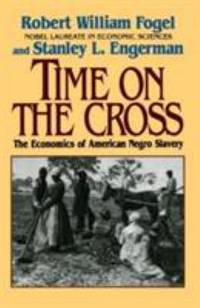 Time on the Cross : The Economics of American Negro Slavery by Robert William Fogel; Stanley L. Engerman - 1995