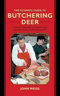 The Ultimate Guide to Butchering Deer : A Step-by-Step Guide to Field Dressing, Skinning, Aging,...