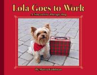 Lola Goes to Work : A Nine-To-Five Therapy Dog
