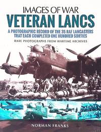 Veteran Lancs: A Photographic Record of the 35 RAF Lancasters That Each Completed One Hundred...