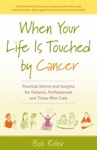 When Your Life Is Touched by Cancer : Practical Advice and Insights for Patients, Professionals,...