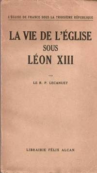 La vie de l&#039;Ã©glise sous LÃ©on XIII by LECANUET R.P - 1930