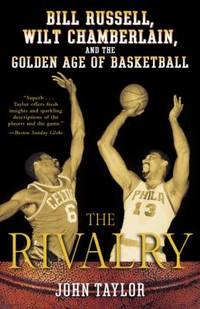 The Rivalry : Bill Russell, Wilt Chamberlain, and the Golden Age of Basketball