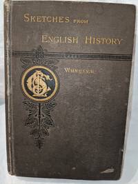 SKETCHES FROM ENGLISH HISTORY, SELECTED AND EDITED WITH AN INTRODUCTION (FROM THE ROMAN CONQUEST...