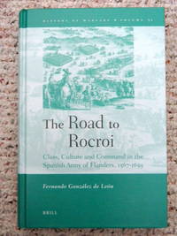 THE ROAD TO ROCROI. CLASS, CULTURE AND COMMAND IN THE SPANISH ARMY OF FLANDERS, 1567-1659