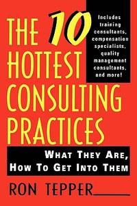 The 10 Hottest Consulting Practices : What They Are, How to Get into Them