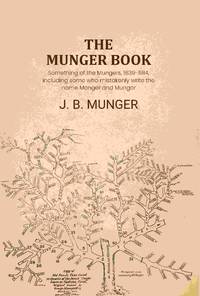 The Munger book: Something of the Mungers, 1639-1914, including some who mistakenly write the...
