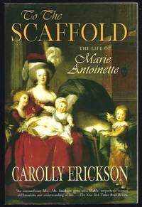 To the Scaffold: The Life of Marie Antoinette