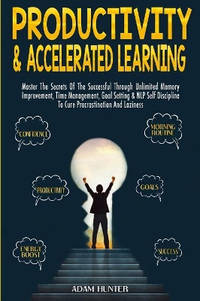 Productivity & Accelerated Learning: Master The Secrets Of The Successful Through Unlimited...