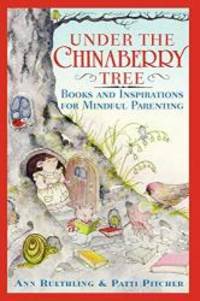 Under the Chinaberry Tree: Books and Inspirations for Mindful Parenting by Ann Ruethling - 2003-07-06