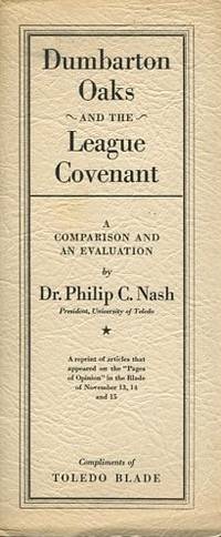 Dumbarton Oaks and the League Covenant, A Comparison and an Evaluation. by Nash, Dr. Philip C - n.d. (ca.1944).