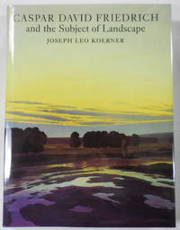 Caspar David Friedrich and the Subject of Landscape by Joseph Leo Koerner - 1990