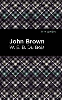 John Brown (Mint Editions) by Du Bois, W. E. B