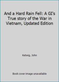 And a Hard Rain Fell: A GI's True story of the War in Vietnam, Updated Edition