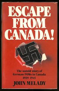 image of ESCAPE FROM CANADA! THE UNTOLD STORY OF GERMAN POWs IN CANADA, 1939-1945.