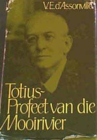 Totius - profeet van die Mooirivier: 'n lewenskets van prof. dr. J. D. du Toit (Afrikaans...