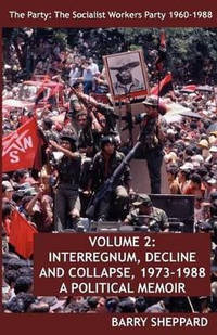 The Party: The Socialist Workers Party 1960-1988. VOLUME 2: INTERREGNUM, DECLINE AND COLLAPSE,...