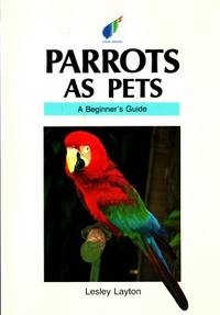 Parrots as Pets. A Beginner's Guide.