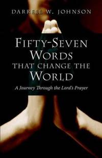 Fifty-Seven Words that Change the World : A Journey through the Lord's Prayer