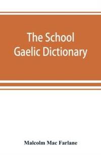 The school Gaelic dictionary, Prepared for the use of learners of the Gaelic Language