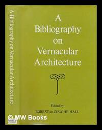 A Bibliography on Vernacular Architecture / Edited by Robert De Zouche Hall