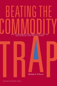 Beating the Commodity Trap : How to Maximize Your Competitive Position and Increase Your Pricing...
