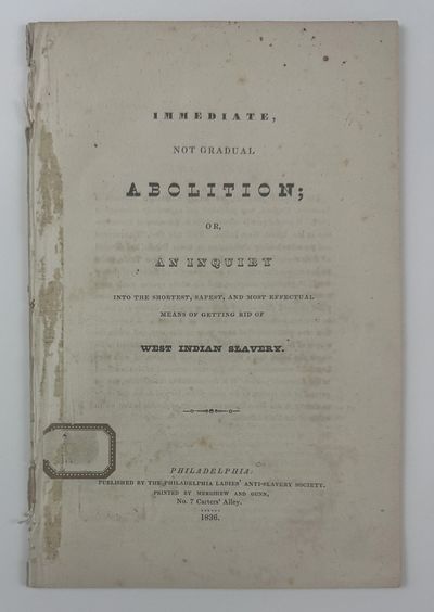 Immediate, Not Gradual Abolition; or, an Inquiry Into the Shortest, Safest, and Most Effectual Means of Getting Rid of West Indian Slavery