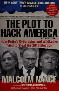 The Plot to Hack America: How Putin's Cyberspies and WikiLeaks Tried to Steal the 2016 Election