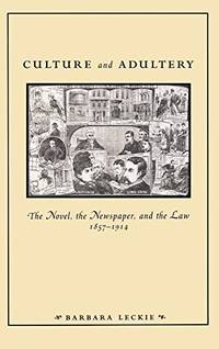 Culture and Adultery: The Novel, the Newspaper, and the Law, 1857-1914 (New Cultural Studies)