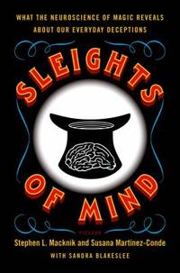 Sleights of Mind : What the Neuroscience of Magic Reveals about Our Everyday Deceptions