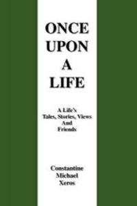 ONCE UPON A LIFE: A Life&#039;s Tales, Stories, Views And Friends by Constantine Xeros - 2008-10-24