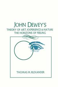 John Dewey's Theory of Art, Experience, and Nature: The Horizons of Feeling