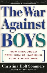 The War Against Boys:  How Misguided Feminism Is Harming Our Young Men