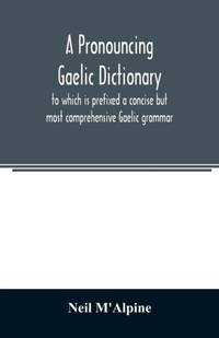 A pronouncing Gaelic dictionary : to which is prefixed a concise but most comprehensive Gaelic...