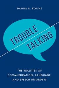 Trouble Talking : The Realities of Communication, Language, and Speech Disorders