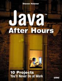 Java after Hours : 10 Projects You'll Never Do at Work