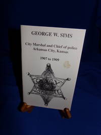 George W. Sims : Police Chief of Arkansas City, Kansas (1907-1909)