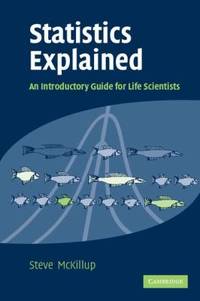 Statistics Explained : An Introductory Guide for Life Scientiest