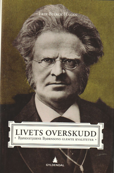 Livets overskudd. Bjørnstjerne Bjørnsons glemte…