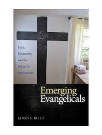 Emerging Evangelicals: Faith, Modernity, and the Desire for Authenticity