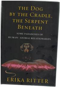 cover of THE DOG BY THE CRADLE, THE SERPENT BENEATH And Other Paradoxes of Human-Animal Relationships