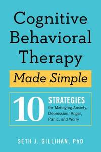 Cognitive Behavioral Therapy Made Simple: 10 Strategies for Managing Anxiety, Depression, Anger,...