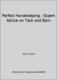 Perfect Horsekeeping : Expert Advice on Tack and Barn