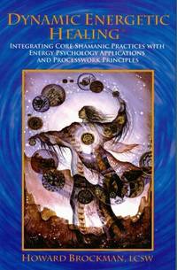 Dynamic Energetic Healing: Integrating Core Shamanic Practices with Energy Psychology...