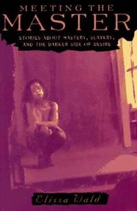 Meeting the Master : Stories about Mastery, Slavery and the Dark Side of Desire by Elissa Wald - 1996