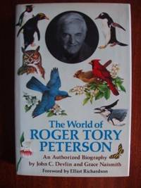 The World of Roger Tory Peterson  -  An Authorized Biography by Devlin, John C. And Naismith, Grace - 1977